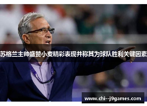 苏格兰主帅盛赞小麦精彩表现并称其为球队胜利关键因素 苏格兰主帅盛赞小麦精彩表现并称其为球队胜利关键因素