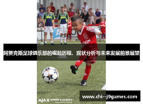 阿贾克斯足球俱乐部的崛起历程、现状分析与未来发展前景展望