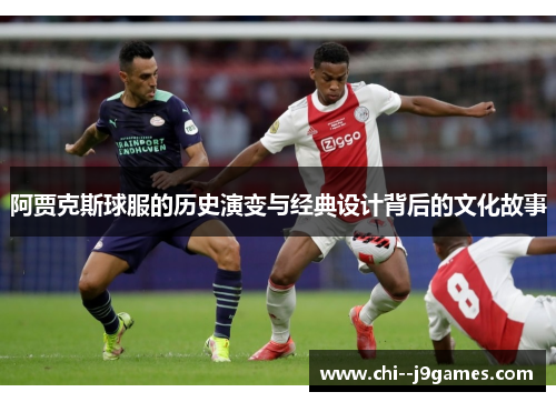 阿贾克斯球服的历史演变与经典设计背后的文化故事