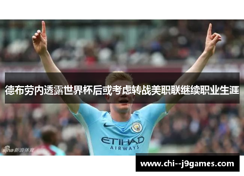 德布劳内透露世界杯后或考虑转战美职联继续职业生涯