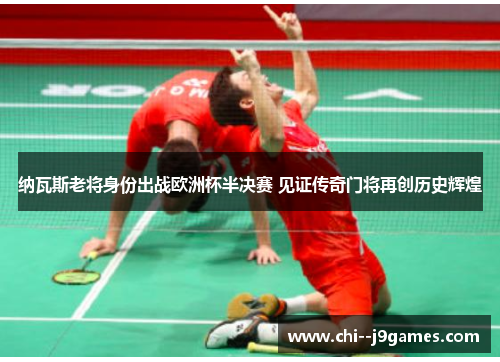纳瓦斯老将身份出战欧洲杯半决赛 见证传奇门将再创历史辉煌